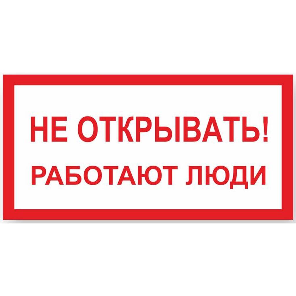 Знак "Не открывать! Работают люди" Стандарт Знак А03, 100x200 мм, пластик 2 мм 00-00009313